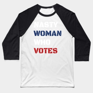 Nasty Woman Who Votes 2020 Baseball T-Shirt